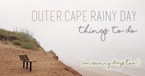 Rainy Day Activities on Outer Cape, Cape Cod MA